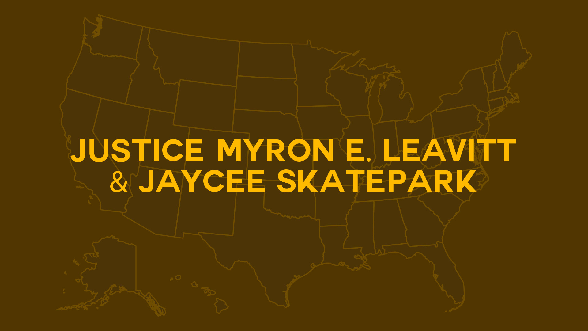 Title card for Justice Myron E. Leavitt & Jaycee Skatepark.